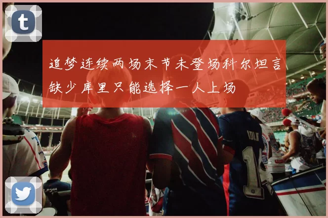 追梦连续两场末节未登场科尔坦言缺少库里只能选择一人上场